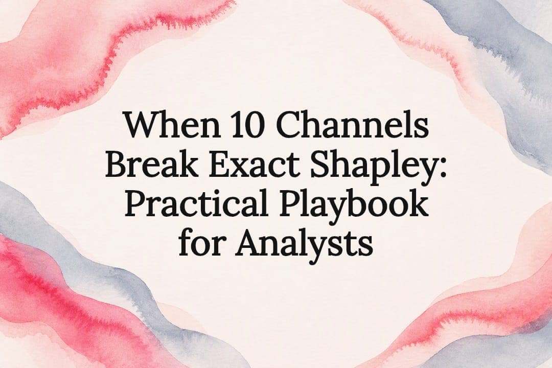 When 10 Channels Break Exact Shapley: Practical Playbook for Analysts