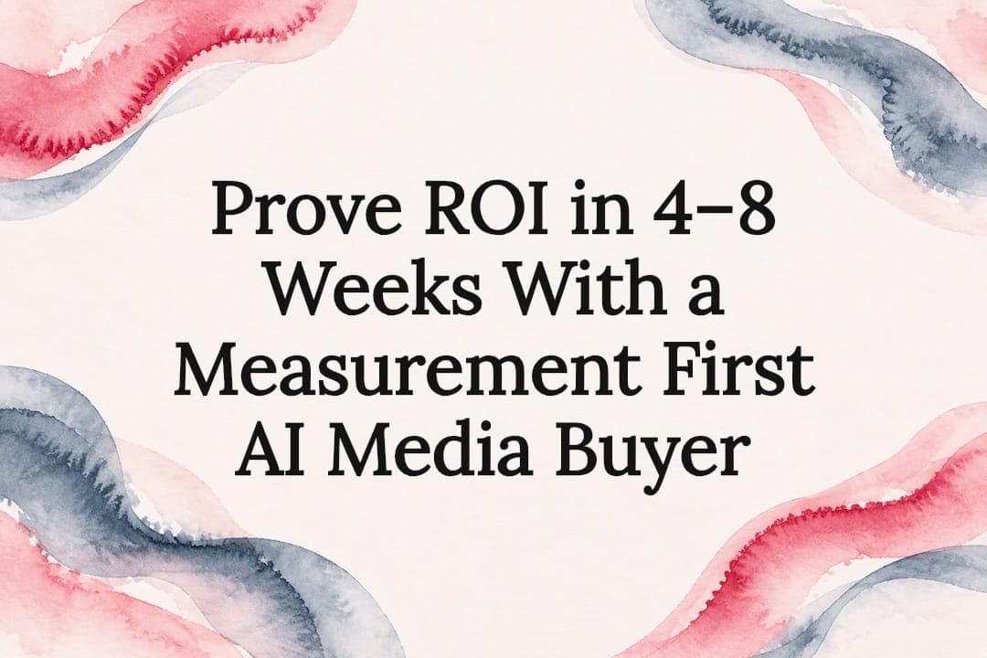 Prove ROI in 4–8 Weeks With a Measurement First AI Media Buyer