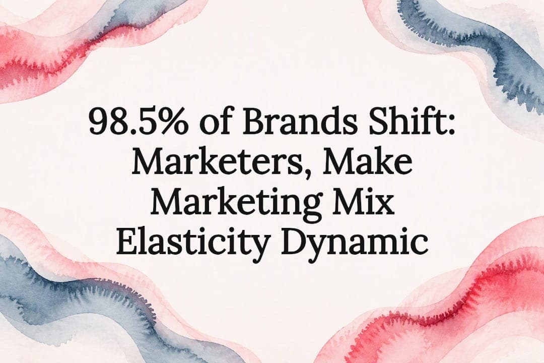 98.5% of Brands Shift: Marketers, Make Marketing Mix Elasticity Dynamic