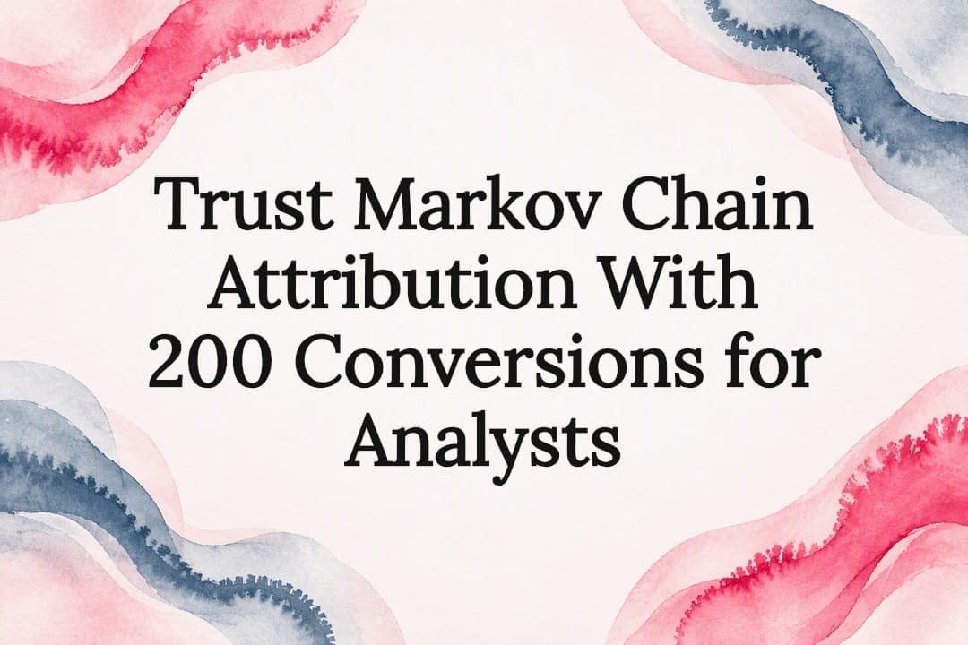 Trust Markov Chain Attribution With 200 Conversions for Analysts